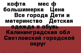 кофта 18-24мес.ф.Qvelli большимерка › Цена ­ 600 - Все города Дети и материнство » Детская одежда и обувь   . Калининградская обл.,Светловский городской округ 